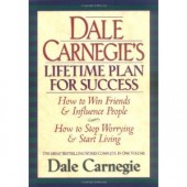 Dale Carnegie's Lifetime Plan for Success: The Great Bestselling Works Complete In One Volume by Dale Carnegie